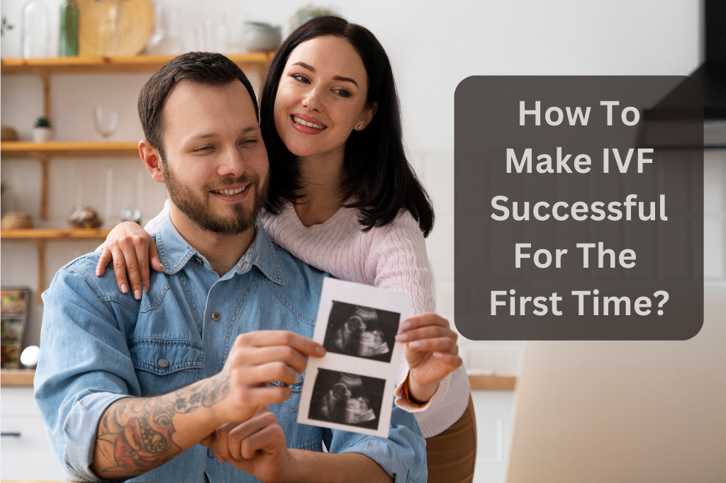 How To Make IVF Successful For The First Time?